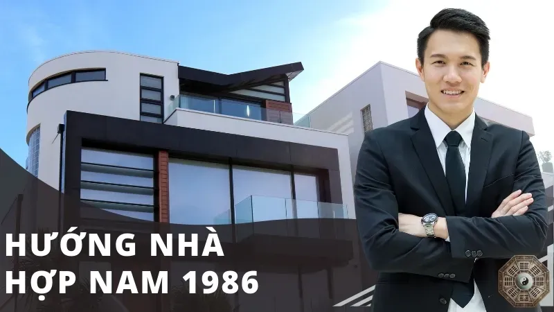 Nam sinh năm 1986 hợp hướng nhà nào? Gợi ý phong thủy từ chuyên gia 2