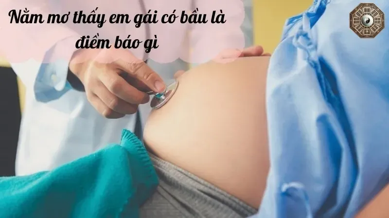 Nằm mơ em gái có bầu có phải là điềm báo tốt hay xấu? 4