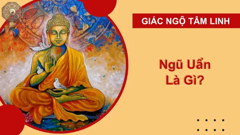 Khám phá ngũ uẩn là gì trong hệ thống giáo lý Phật giáo 1