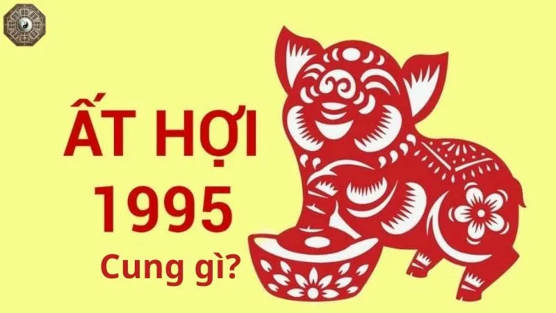 Sinh năm 1995 mệnh gì - Khám phá tử vi Ất Hợi 5