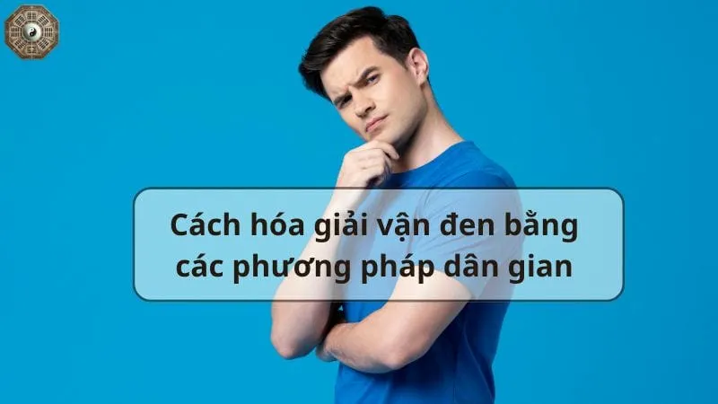 Hướng dẫn cách hóa giải vận đen bằng phương pháp dân gian 5