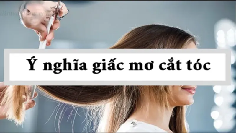 Ý nghĩa của giấc mơ thấy cắt tóc theo từng tình huống