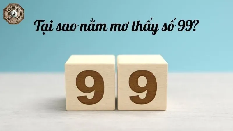 Nằm mơ thấy số 99 đánh con gì? Giải mã điềm báo từ giấc mơ 1