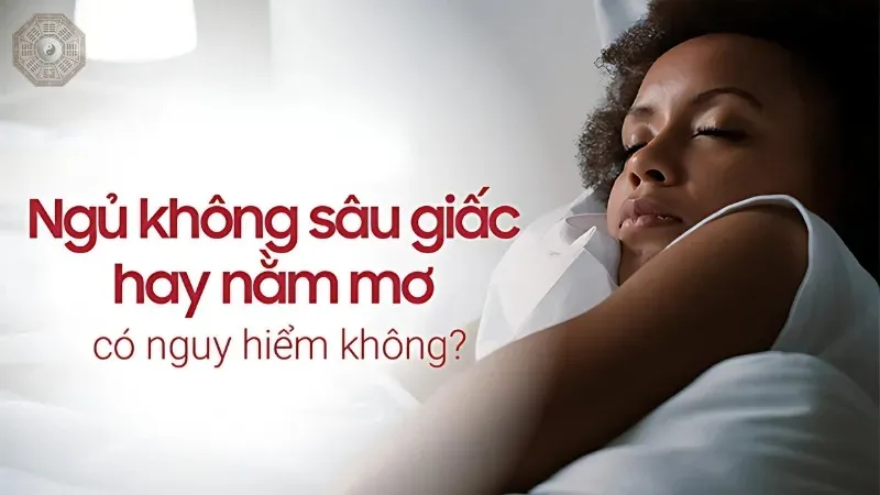Ngủ không sâu giấc hay nằm mơ - Nguyên nhân và giải pháp hiệu quả