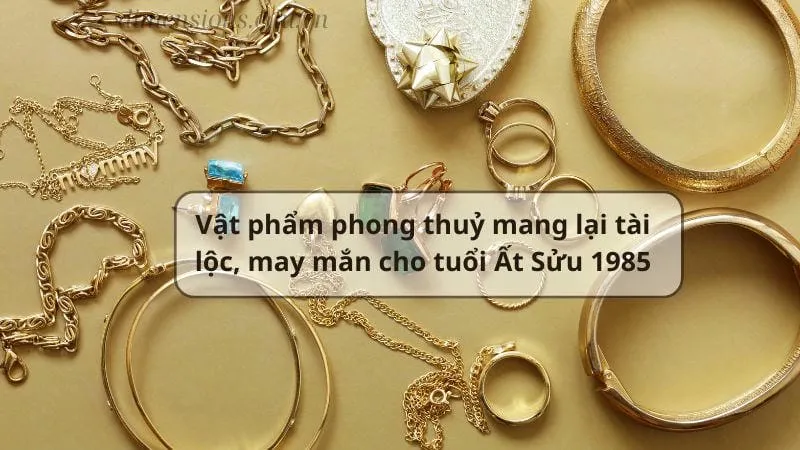 Sinh năm 1985 đeo món đồ gì hợp phong thủy  2