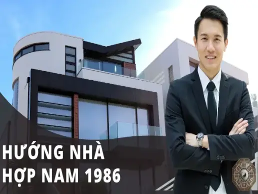 Nam sinh năm 1986 hợp hướng nhà nào? Gợi ý phong thủy từ chuyên gia