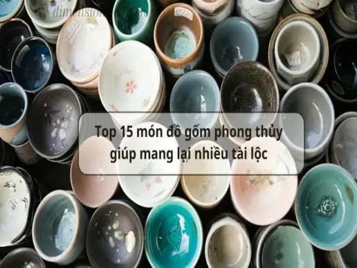 Top 15 món đồ gốm phong thủy giúp mang lại nhiều tài lộc