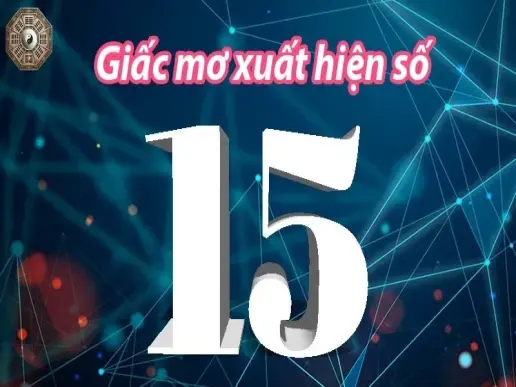 Mơ thấy số 15 có ý nghĩa gì? Đánh con gì để mang lại may mắn?