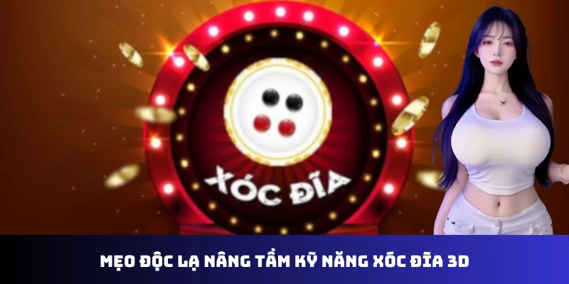 Mẹo độc lạ nâng tầm kỹ năng xóc đĩa 3D