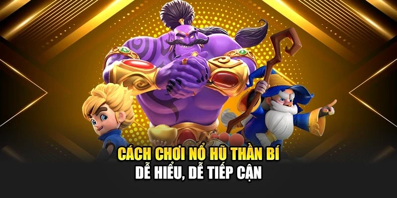 Cách chơi nổ hũ Thần Bí dễ hiểu, dễ tiếp cân