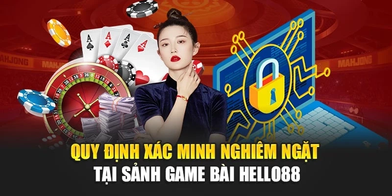 Quy định xác minh nghiêm ngặt tại sảnh game bài Hello88