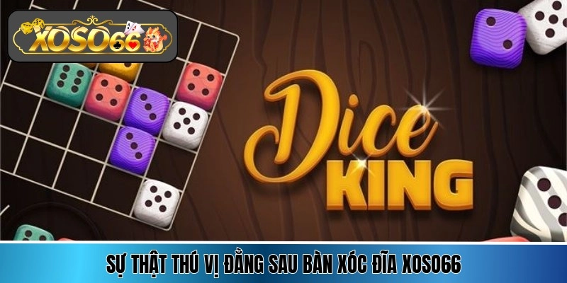 Sự thật thú vị đằng sau bàn xóc đĩa Xoso66