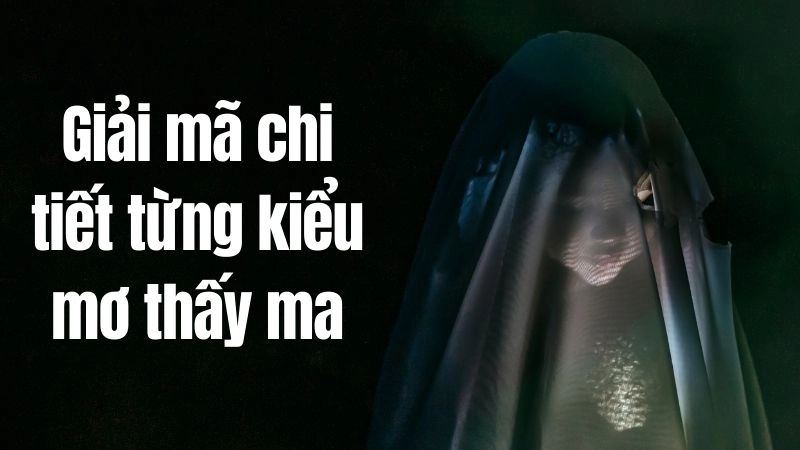 Giải mã chi tiết từng kiểu mơ thấy ma phổ biến 