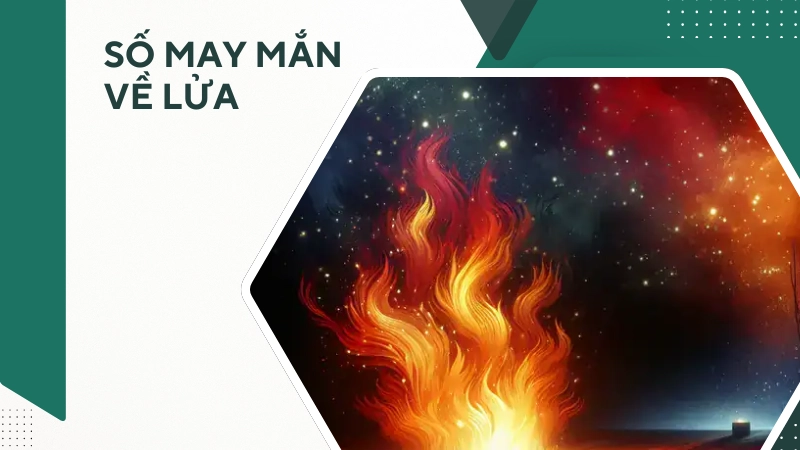 Con số may mắn ẩn chứa trong giấc mơ về lửa của bạn