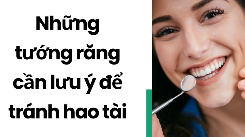 Những tướng răng cần lưu ý để tránh hao tài