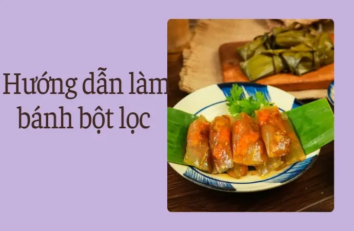 Cách làm bánh bột lọc Huế dai ngon, thơm vị truyền thống