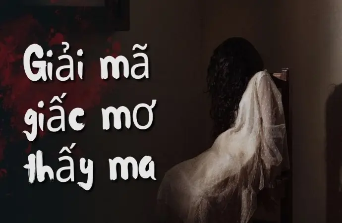 Giải mã giấc mơ thấy ma và những điềm báo khiến bạn lạnh