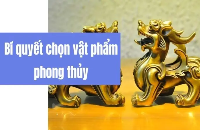 Bí quyết chọn vật phẩm phong thủy tránh rắc rối bất ngờ