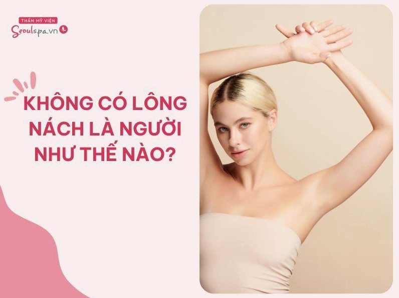 XEM TƯỚNG PHỤ NỮ KHÔNG CÓ LÔNG NÁCH VÀ Ý NGHĨA TRONG NHÂN TƯỚNG HỌC
