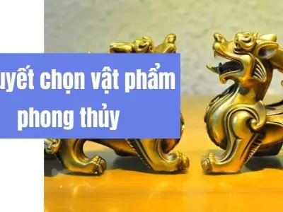 Bí quyết chọn vật phẩm phong thủy tránh rắc rối bất ngờ