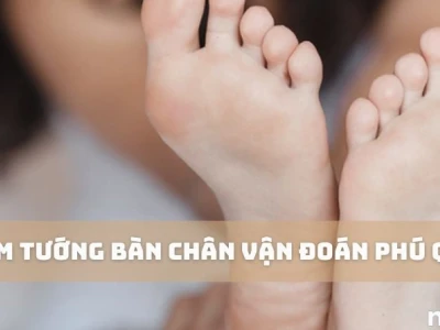 Xem tướng bàn chân nữ giới: Đoán vận mệnh giàu sang, phú quý